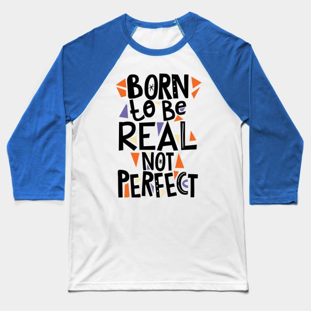 Born to be real not Perfect Baseball T-Shirt by SparkDrago